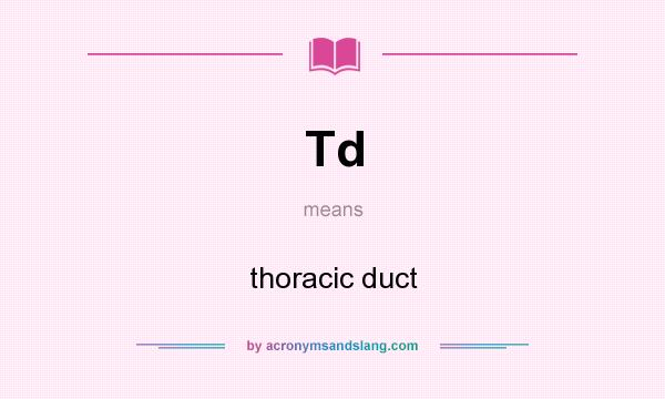 What does Td mean? It stands for thoracic duct