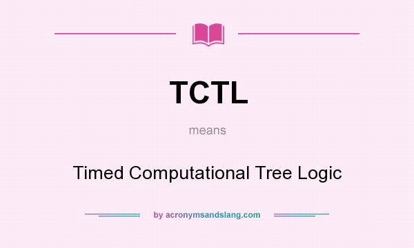 What does TCTL mean? It stands for Timed Computational Tree Logic