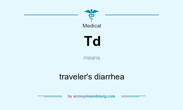 What does Td mean? It stands for traveler`s diarrhea