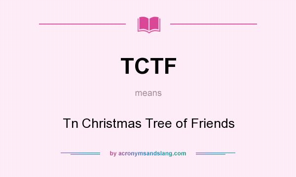 What does TCTF mean? It stands for Tn Christmas Tree of Friends