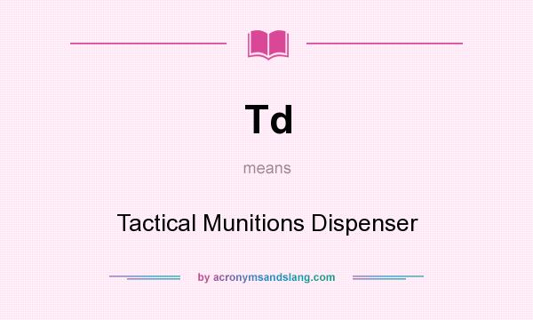 What does Td mean? It stands for Tactical Munitions Dispenser