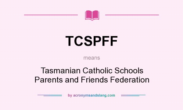 What does TCSPFF mean? It stands for Tasmanian Catholic Schools Parents and Friends Federation