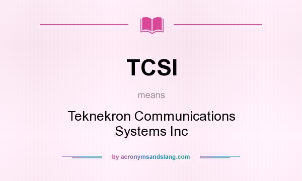 What does TCSI mean? It stands for Teknekron Communications Systems Inc