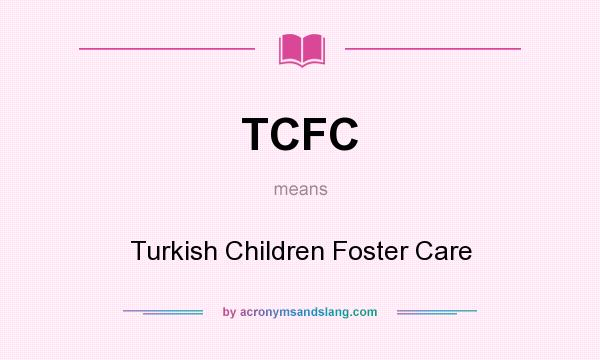 What does TCFC mean? It stands for Turkish Children Foster Care