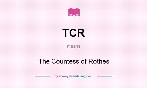 What does TCR mean? It stands for The Countess of Rothes