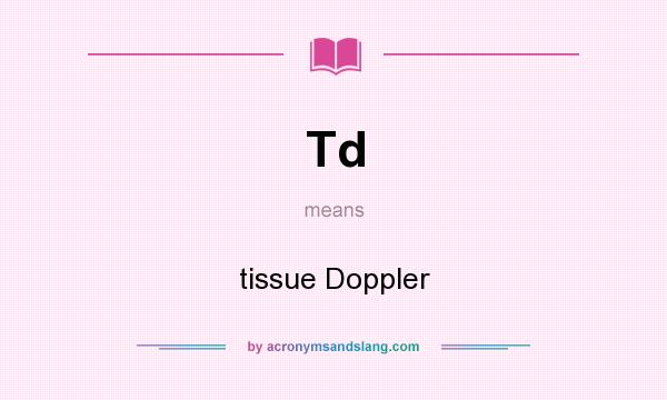 What does Td mean? It stands for tissue Doppler