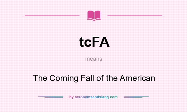 What does tcFA mean? It stands for The Coming Fall of the American