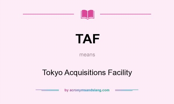 What does TAF mean? It stands for Tokyo Acquisitions Facility
