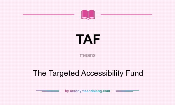 What does TAF mean? It stands for The Targeted Accessibility Fund
