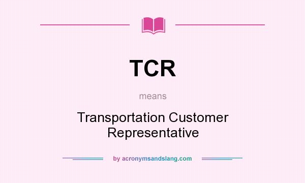 What does TCR mean? It stands for Transportation Customer Representative