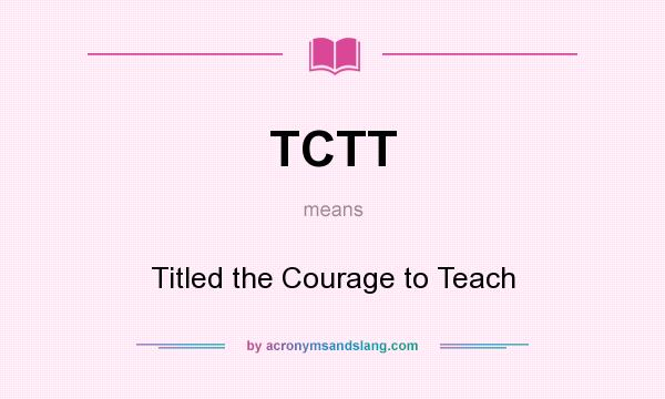 What does TCTT mean? It stands for Titled the Courage to Teach
