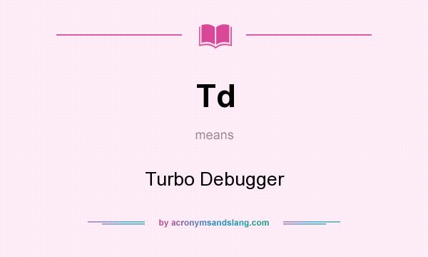 What does Td mean? It stands for Turbo Debugger