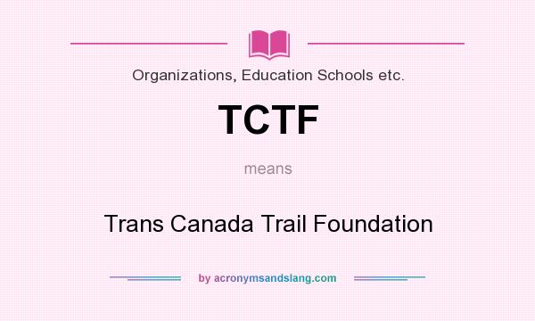 What does TCTF mean? It stands for Trans Canada Trail Foundation