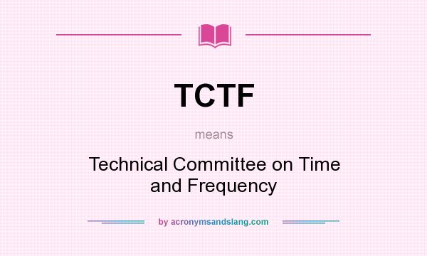 What does TCTF mean? It stands for Technical Committee on Time and Frequency