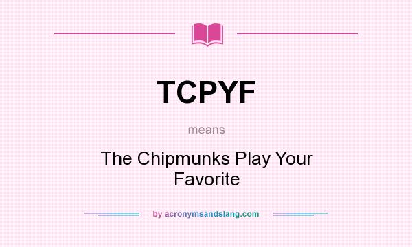 What does TCPYF mean? It stands for The Chipmunks Play Your Favorite