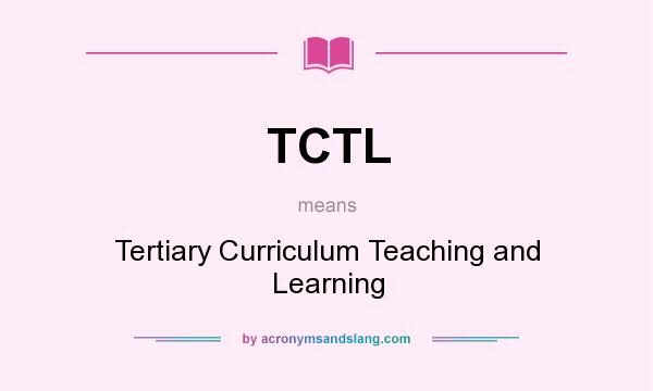 What does TCTL mean? It stands for Tertiary Curriculum Teaching and Learning