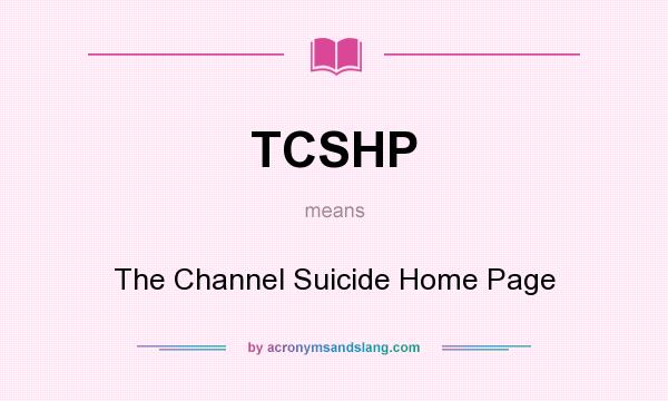 What does TCSHP mean? It stands for The Channel Suicide Home Page