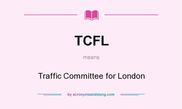 What does TCFL mean? It stands for Traffic Committee for London