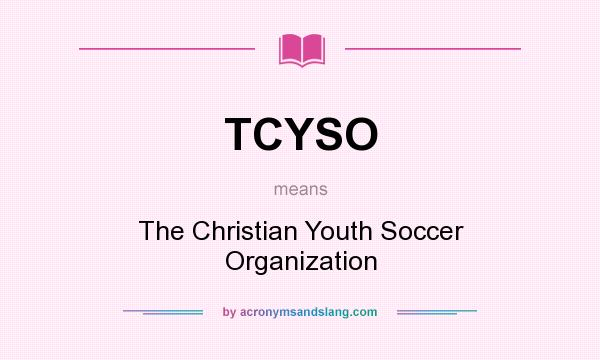 What does TCYSO mean? It stands for The Christian Youth Soccer Organization