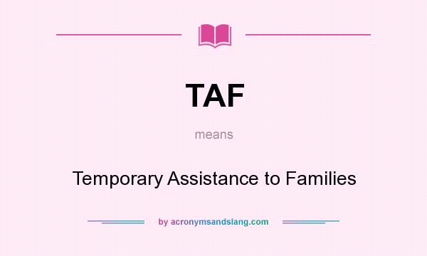 What does TAF mean? It stands for Temporary Assistance to Families