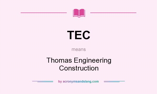 What does TEC mean? It stands for Thomas Engineering Construction