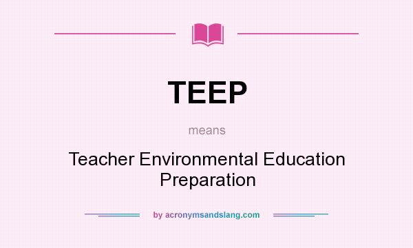 What does TEEP mean? It stands for Teacher Environmental Education Preparation