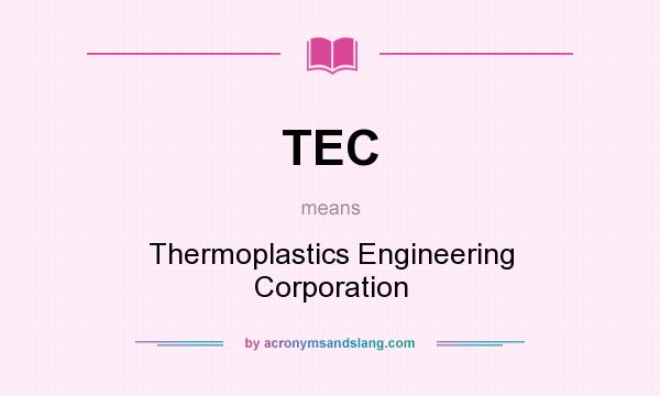 What does TEC mean? It stands for Thermoplastics Engineering Corporation