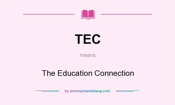 What does TEC mean? It stands for The Education Connection