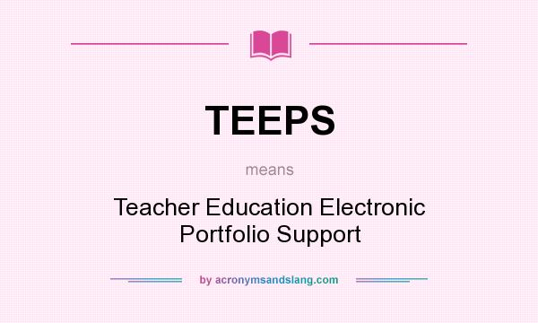 What does TEEPS mean? It stands for Teacher Education Electronic Portfolio Support