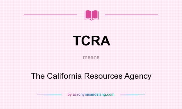What does TCRA mean? It stands for The California Resources Agency