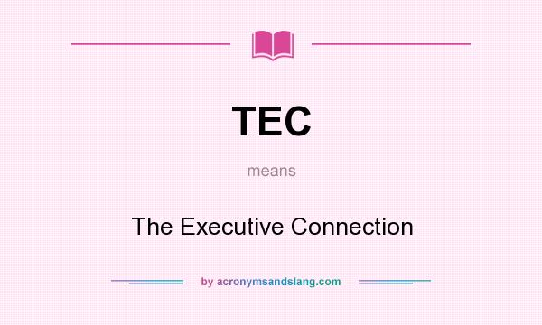 What does TEC mean? It stands for The Executive Connection