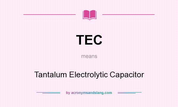 What does TEC mean? It stands for Tantalum Electrolytic Capacitor