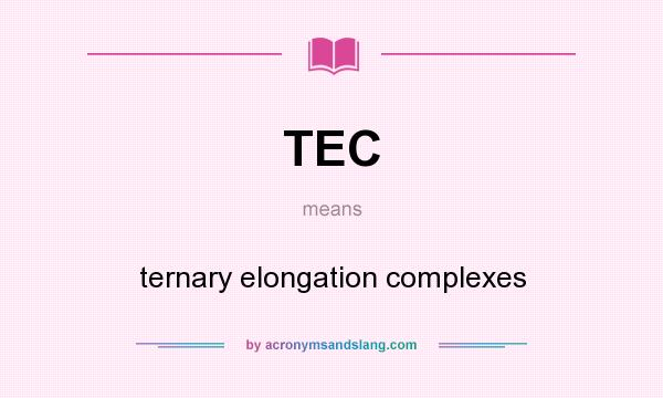 What does TEC mean? It stands for ternary elongation complexes