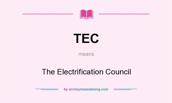What does TEC mean? It stands for The Electrification Council
