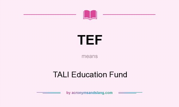 What does TEF mean? It stands for TALI Education Fund