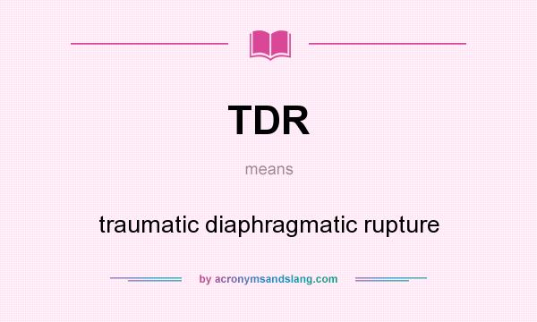 What does TDR mean? It stands for traumatic diaphragmatic rupture