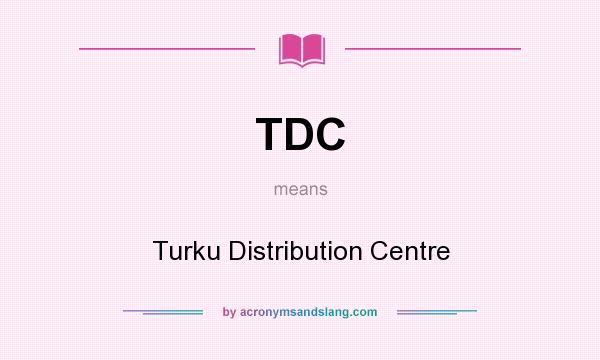 What does TDC mean? It stands for Turku Distribution Centre