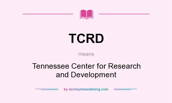 What does TCRD mean? It stands for Tennessee Center for Research and Development
