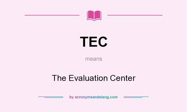 What does TEC mean? It stands for The Evaluation Center