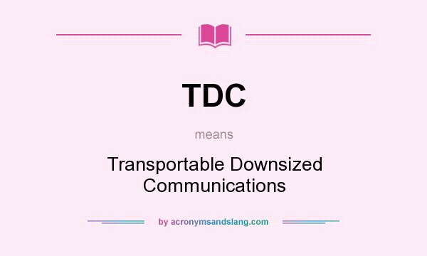 What does TDC mean? It stands for Transportable Downsized Communications