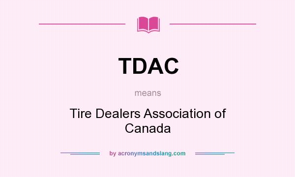 What does TDAC mean? It stands for Tire Dealers Association of Canada