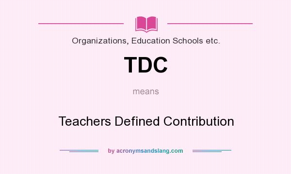What does TDC mean? It stands for Teachers Defined Contribution
