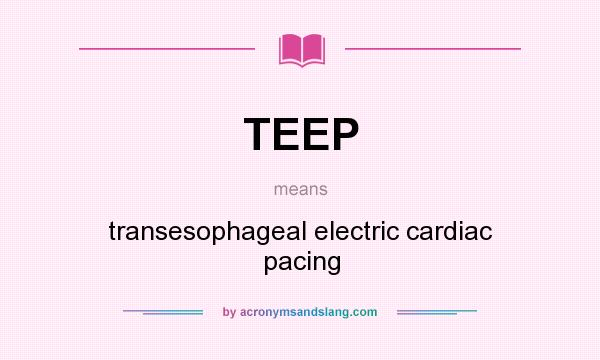 What does TEEP mean? It stands for transesophageal electric cardiac pacing