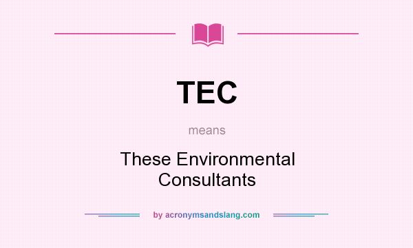 What does TEC mean? It stands for These Environmental Consultants