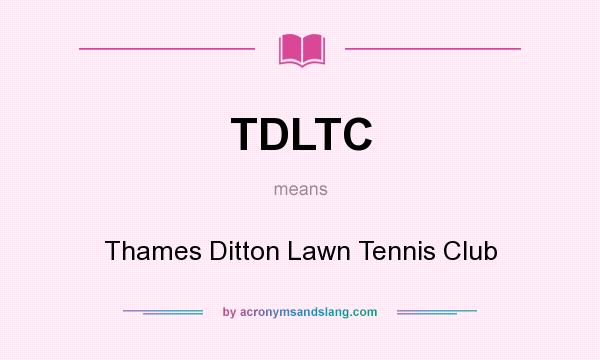 What does TDLTC mean? It stands for Thames Ditton Lawn Tennis Club