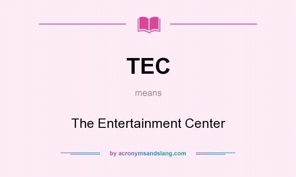 What does TEC mean? It stands for The Entertainment Center