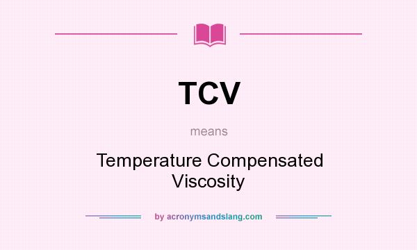What does TCV mean? It stands for Temperature Compensated Viscosity