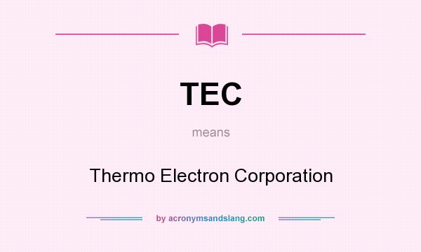 What does TEC mean? It stands for Thermo Electron Corporation