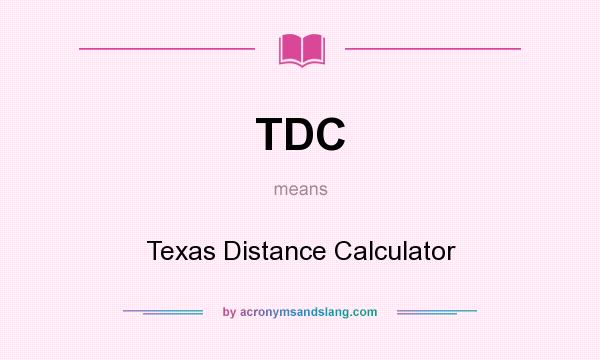 What does TDC mean? It stands for Texas Distance Calculator