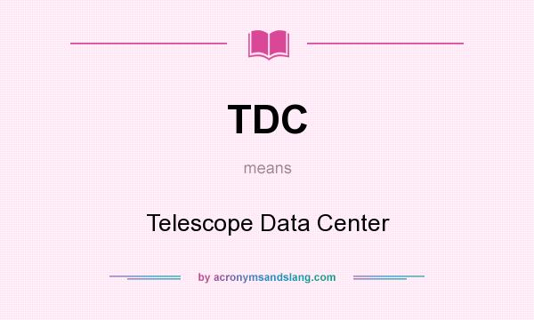 What does TDC mean? It stands for Telescope Data Center